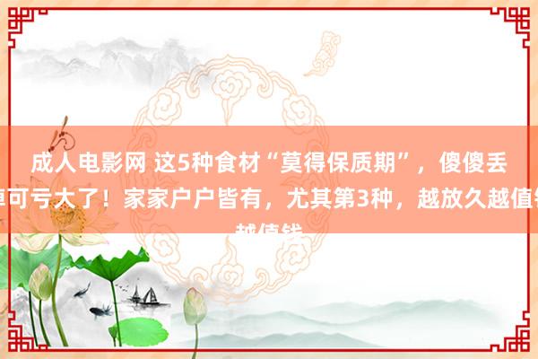 成人电影网 这5种食材“莫得保质期”，傻傻丢掉可亏大了！家家户户皆有，尤其第3种，越放久越值钱