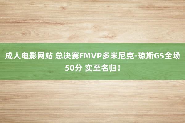 成人电影网站 总决赛FMVP多米尼克-琼斯G5全场50分 实至名归！