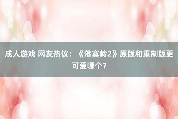 成人游戏 网友热议：《落寞岭2》原版和重制版更可爱哪个？