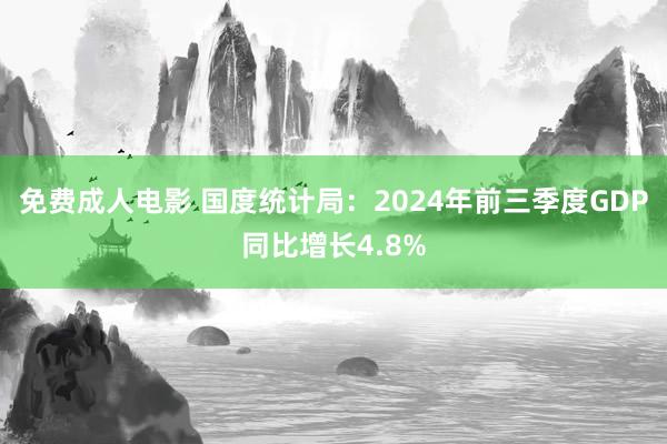 免费成人电影 国度统计局：2024年前三季度GDP同比增长4.8%