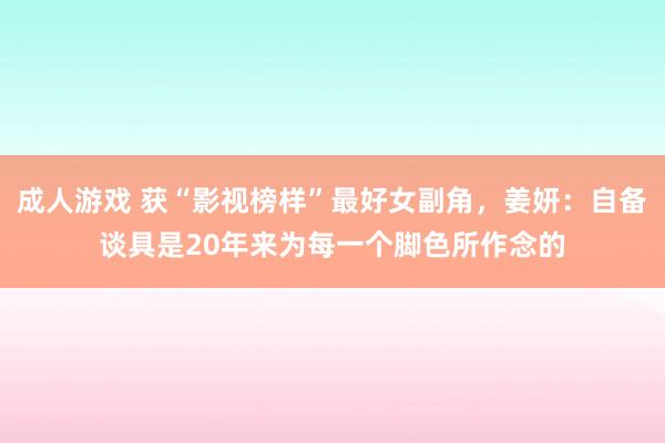 成人游戏 获“影视榜样”最好女副角，姜妍：自备谈具是20年来为每一个脚色所作念的